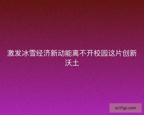 激发冰雪经济新动能离不开校园这片创新沃土